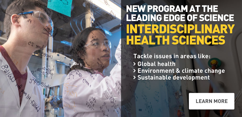 New program at the leading edge of Science - Interdisciplinary Health Sciences - Tackle issues in areas like: Global health, environment, climate change, sustainable development